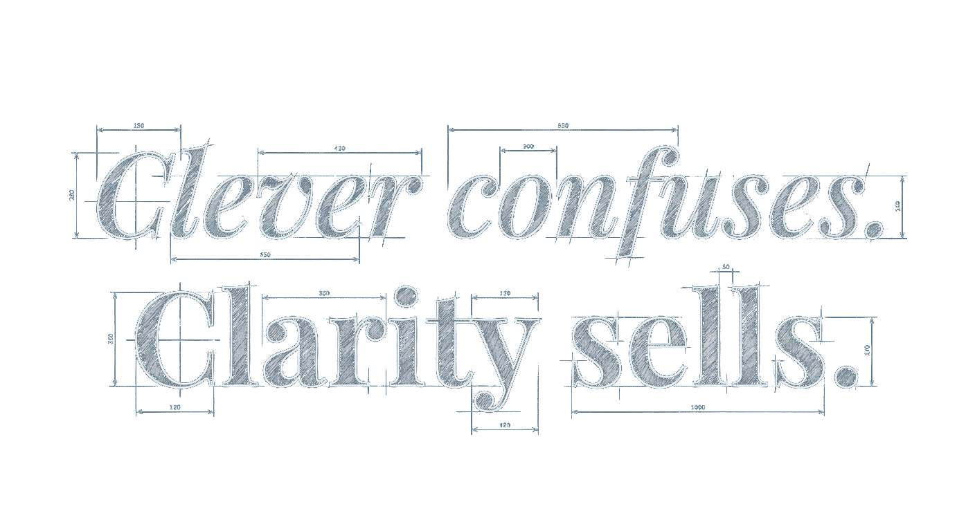 Clever confuses. Clarity sells.